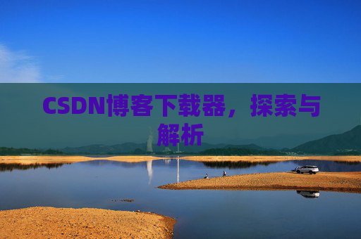 CSDN博客下载器，探索与解析