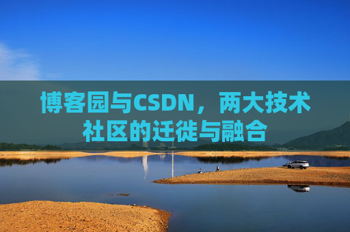 博客园与CSDN，两大技术社区的迁徙与融合