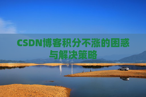 CSDN博客积分不涨的困惑与解决策略