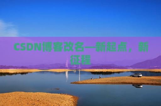 CSDN博客改名—新起点，新征程